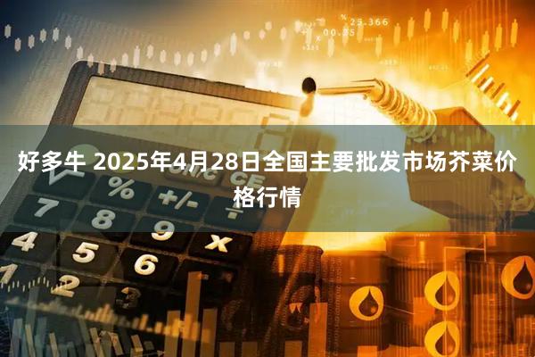 好多牛 2025年4月28日全国主要批发市场芥菜价格行情